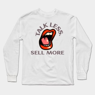 Talk Less, Sell More. T-Shirt for salesman, car salesman, insurance salesman, salesperson, retail salesperson, real estate salesperson as a gift, fun Long Sleeve T-Shirt